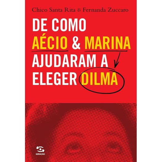 De Como Aecio e Marina Ajudaram a Eleger Dilma - Geracao
