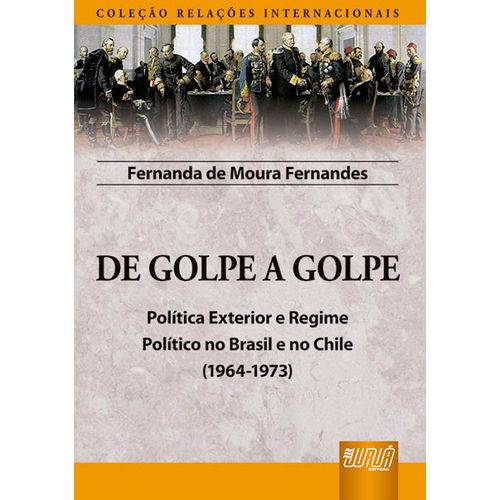 De Golpe a Golpe - Política Exterior e Regime Político no Brasil e no Chile (1964-1973)