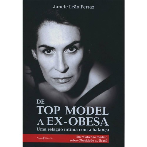 De Top Model a Ex-Obesa - uma Relação Íntima com a Balança, um Relato não Médico Sobre a Obesidade no Brasil 1ª Ed.
