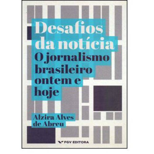 Desafios da Notícia: o Jornalismo Brasileiro Ontem e Hoje