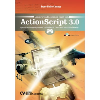 Desenvolvendo Jogos em Flash com ActionScript 3.0 - Aprenda a Criar Jogos para Web, Celulares com FlashPlayer Embutido e Desktop - Acompanha CD Rom