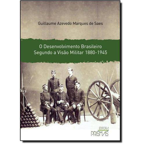 Desenvolvimento Brasileiro Segundo a Visão Militar, o - 1880-1945