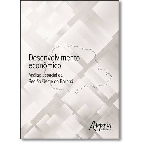 Desenvolvimento Econômico: Análise Espacial da Região Oeste do Paraná.