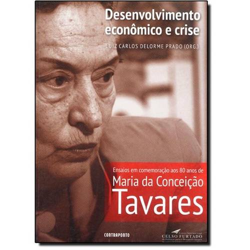 Desenvolvimento Economico e Crise: Ensaios em Comemoração Aos 80 Anos de Maria da Conceição Tavares