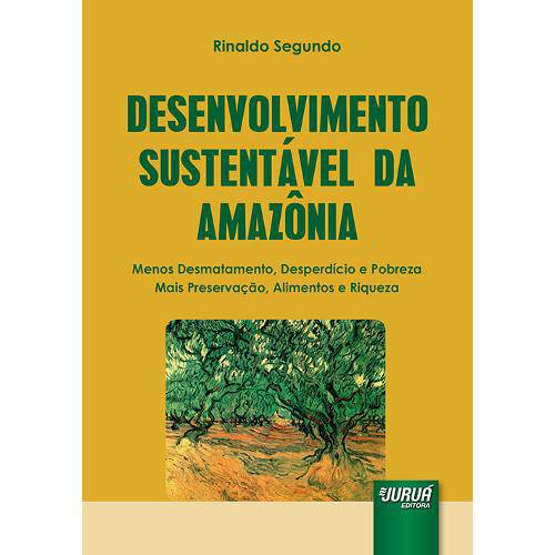 Desenvolvimento Sustentável da Amazônia - Menos Desmatamento, Desperdício e Pobreza