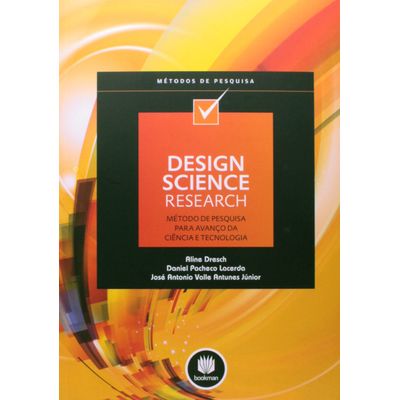 Design Science Research - Método de Pesquisa para Avanço da Ciência e Tecnologia