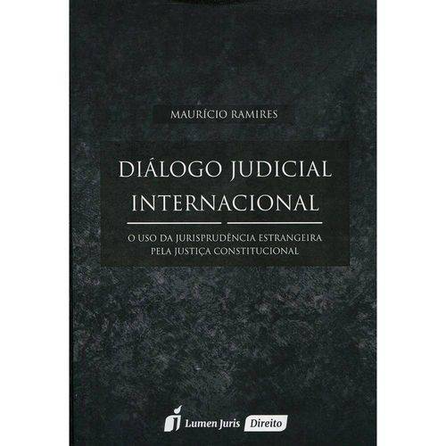 Diálogo Judicial Internacional - o Uso da Jurisprudência Estrangeira Pela Justiça Constitucional