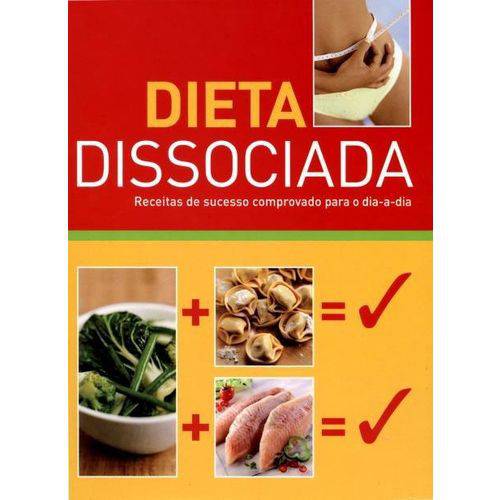 Dieta Dissociada - Receitas de Sucesso Comprovado para o Dia-a-dia