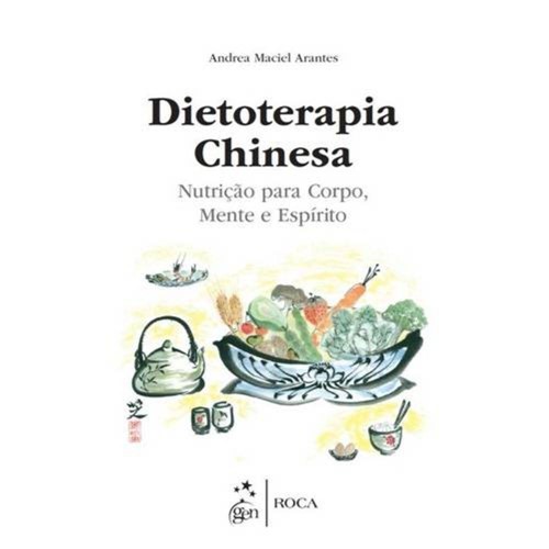 Dietoterapia Chinesa - Nutricao para Corpo, Mente e Espirito