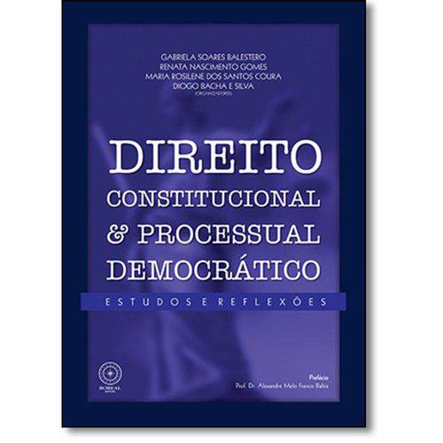 Direito Constitucional e Processual Democrático - Estudos e Reflexões
