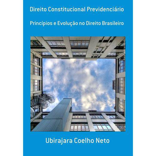 Direito Constitucional Previdenciário - Princípios e Evolução no Direito Brasileiro