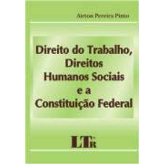 Direito do Trabalho Direitos Humanos Sociais e a Constituicao Federal - Ltr