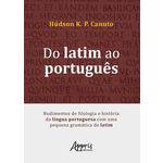 Do Latim ao Português: Rudimentos de Filologia e História da Língua Portuguesa com uma Pequena Gramática de Latim