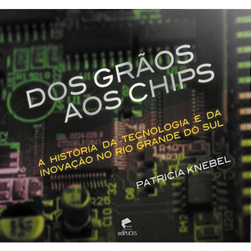 Dos Grãos Aos Chips:História da Tecnologia e Da...