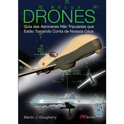 Drones - Guia das Aeronaves não Tribuladas que Estão Tomando Conta de Nossos...