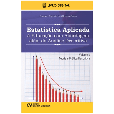 E-BOOK Estatística Aplicada à Educação com Abordagem Além da Análise Descritiva - Volume 1 - Teoria e Prática Descritiva (envio por E-mail)