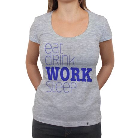 Eat Drink WORK Sleep - Camiseta Clássica Feminina