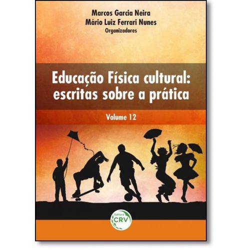 Educação Física Cultural: Escritas Sobre a Prática - Vol.12