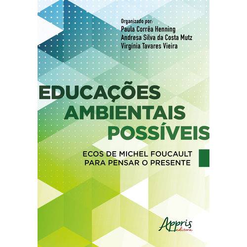 Educações Ambientais Possíveis Ecos de Michel Foucault para Pensar o Presente