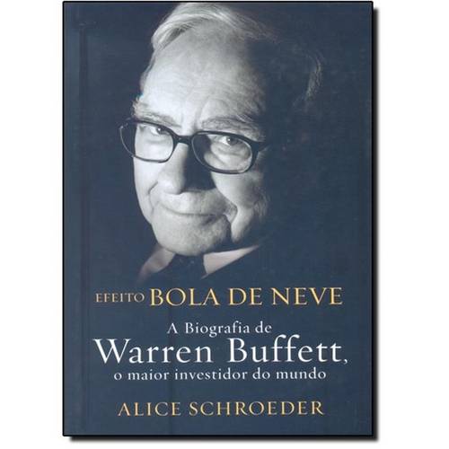 Efeito Bola de Neve: a Biografia de Warren Buffett, o Maior Investidor do Mundo