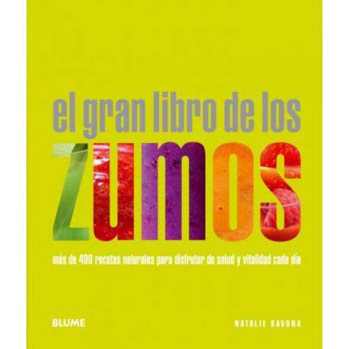El Gran Libro de Los Zumos - Mas de 400 Recetas Naturales de Salud Y Vitalidad Cada Dia