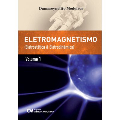 Eletromagnetismo - Eletrostática e Eletrodinâmica - Volume I