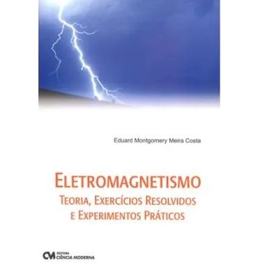 Eletromagnetismo - Teoria, Exercícios Resolvidos e Experimentos Práticos