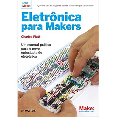 Eletrônica para Makers - um Manual Prático para o Novo Entusiasta de Eletrônica