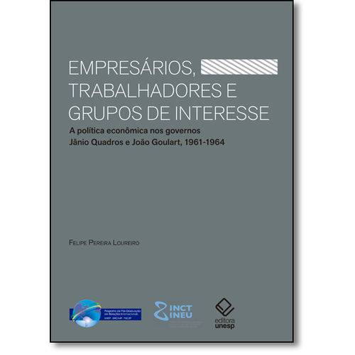 Empresários, Trabalhadores e Grupos de Interesse: a Política Econômica Nos Governos Jânio Quadros e
