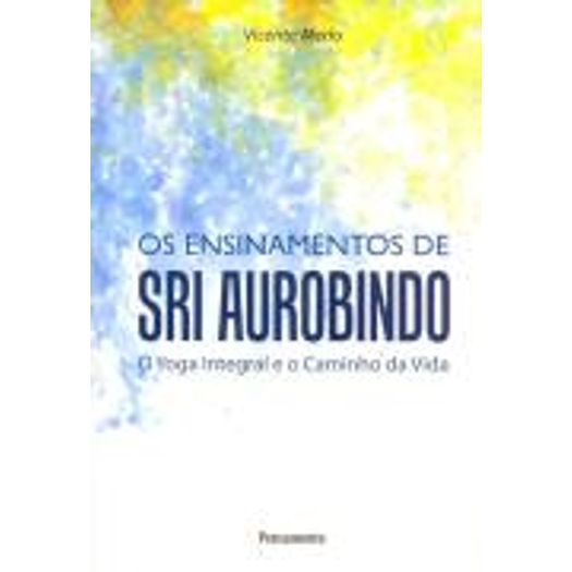 Ensinamentos de Sri Aurobindo, os - Pensamento