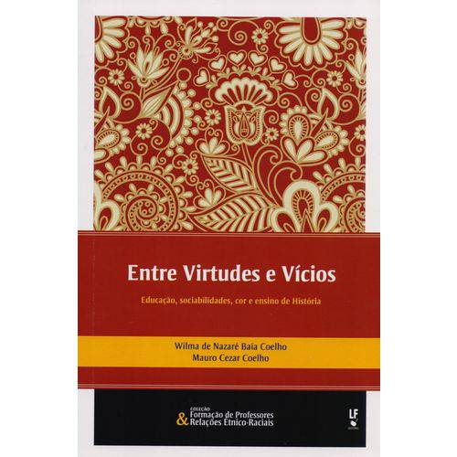 Entre Virtude e Vícios - Educação, Sociabilidades, Cor e Ensino de História