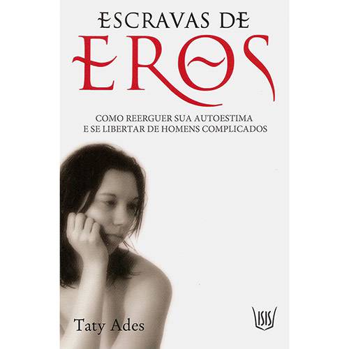 Escravas de Eros: Como Reerguer Sua Autoestima e se Libertar de Homens Complicados