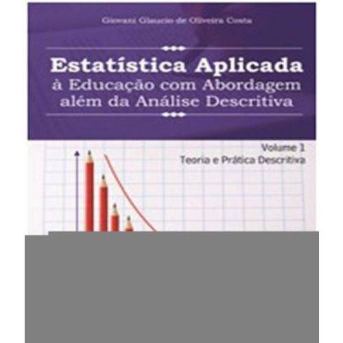 Estatistica Aplicada a Educacao com Abordagem Alem da Analise Descritiva - Vol 01 - Teoria e Pratica