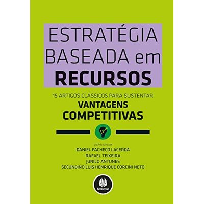 Estratégia Baseada em Recursos - 15 Artigos Clássicos para Sustentar Vantagens Competitivas
