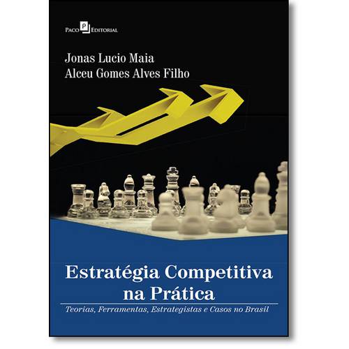 Estratégia Competitiva na Prática: Teorias, Ferramentas, Estrategistas e Casos no Brasil