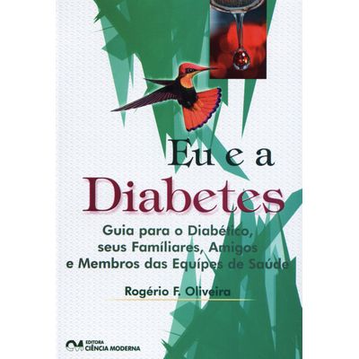 Eu e a Diabetes - Guia para o Diabético, Seus Familiares, Amigos e Membros das Equipes de Saúde