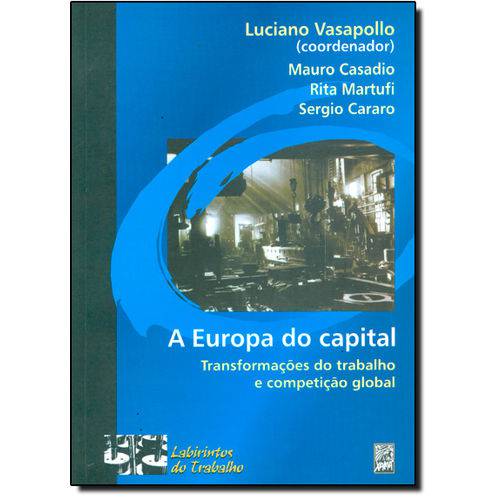 Europa do Capital, a : Transformações do Trabalho e Competição Global - Coleção Labirintos do Trabal