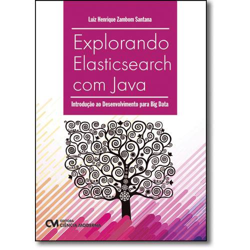 Explorando Elasticsearch com Java: Introdução ao Desenvolvimento para Big Data