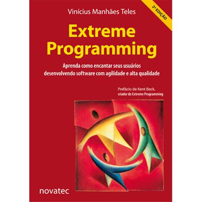 Extreme Programming - 2ª Edição - Aprenda Como Encantar Seus Usuários Desenvolvendo Software com Agilidade e Alta Qualidade