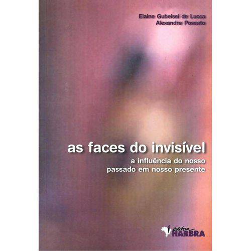 Faces do Invisivel, as - Influencias do Nosso Passado em Nosso Presente, a