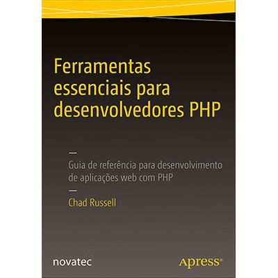 Ferramentas Essenciais para Desenvolvedores PHP - Guia de Referência para Desenvolvimento de Aplicações Web com PHP