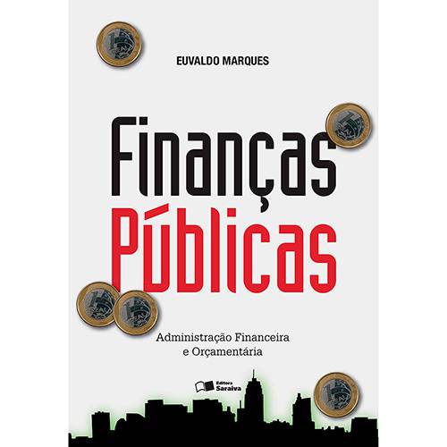 Finanças Públicas - Administração Financeira e Orçamentária 1 ª Ed