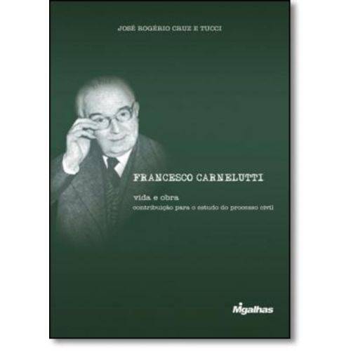 Francesco Carnelutti: Vida e Obra - Contribuição para o Estudo do Processo Civil