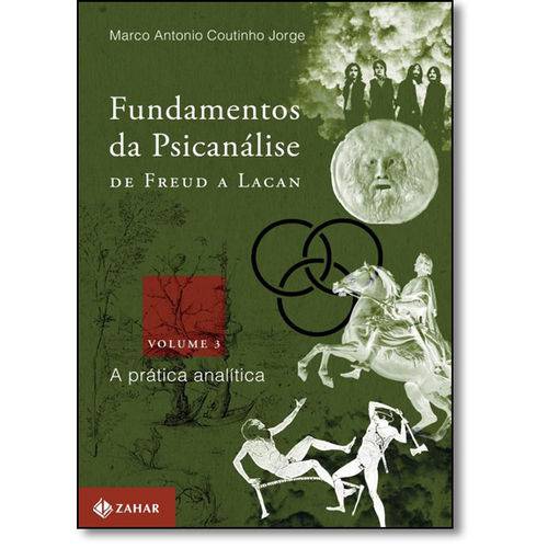 Fundamentos da Psicanálise de Freud a Lacan: a Prática Analítica - Vol.3 - Coleção Transmissão da Ps