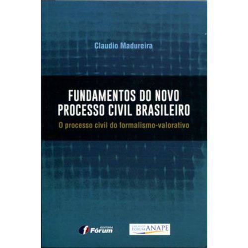 Fundamentos do Novo Processo Civil Brasileiro - o Processo Civil do Formalismo-valorativo
