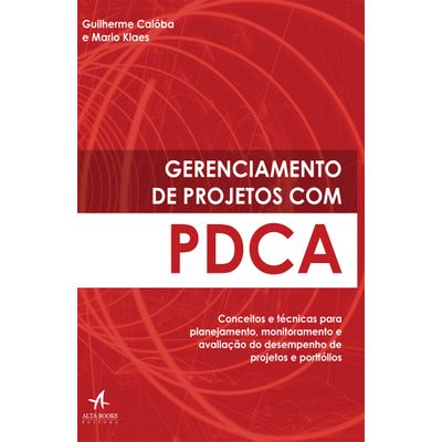Gerenciamento de Projetos com PDCA - Conceitos e Técnicas para Planejamento, Monitoramento e Avaliação do Desempenho de Projetos e Portfólios