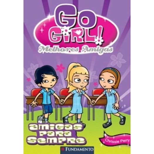 Go Girl Melhores Amigas 3 - Amigas para Sempre - Fundamento