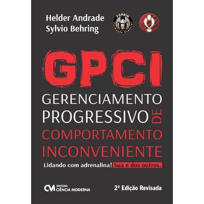 GPCI Gerenciamento Progressivo de Comportamento Inconveniente 2ª Edição - Lidando com Adrenalina, Sua e dos Outros