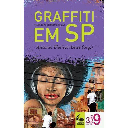 Graffiti em SP - Tendências Contemporâneas - Col. Tramas Urbanas - Série 3 - Vol. 9