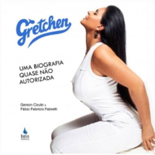 Gretchen - uma Biografia Quase Nao Autorizada - Ilelis